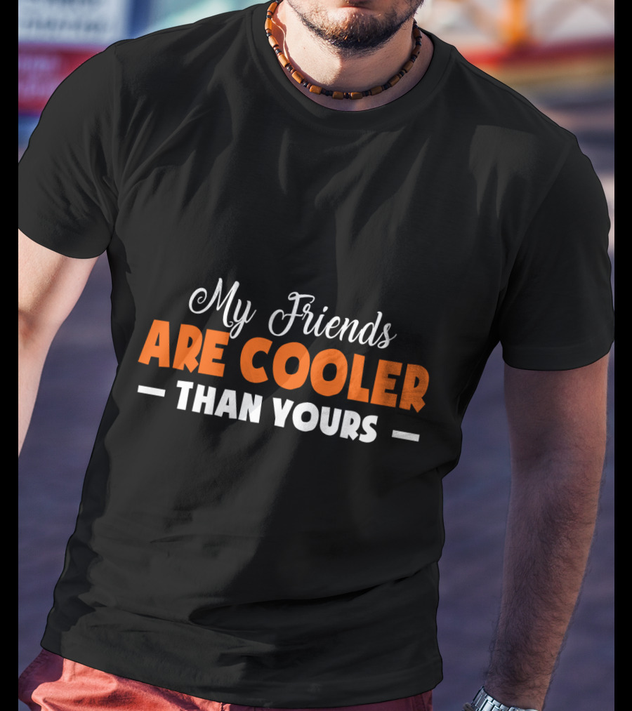 My Friends Are Cooler Than Yours T-Shirt
