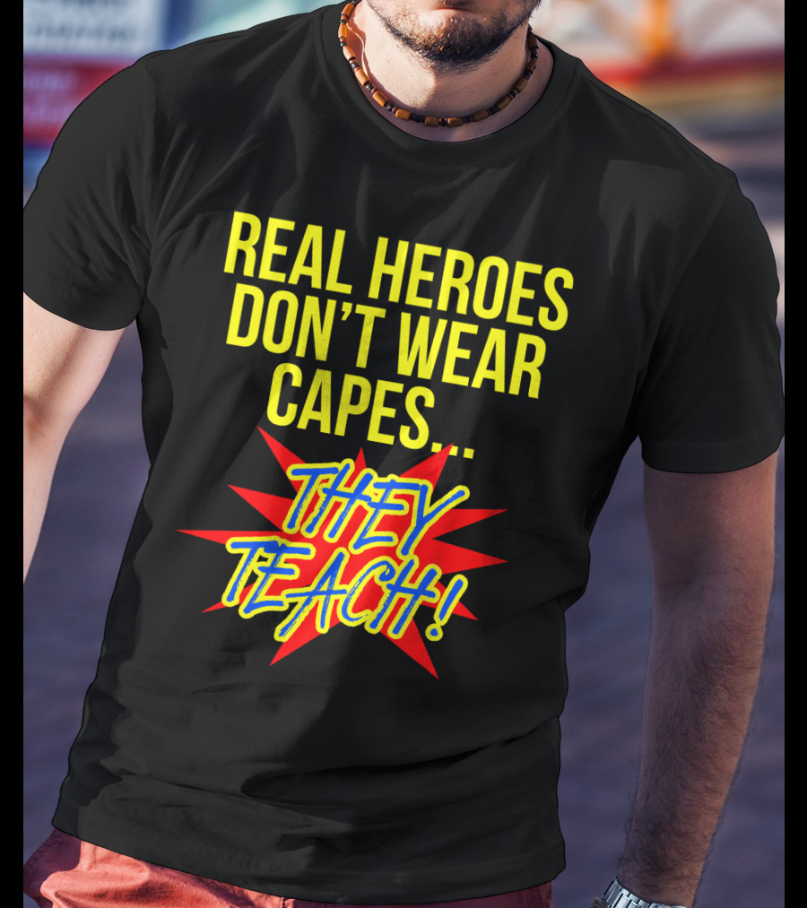 Real Heroes Don't Wear Capes They Teach T-Shirt