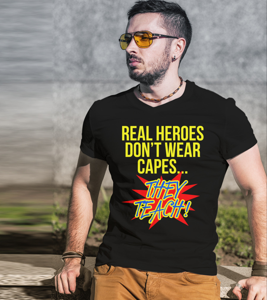 Real Heroes Don't Wear Capes They Teach T-Shirt