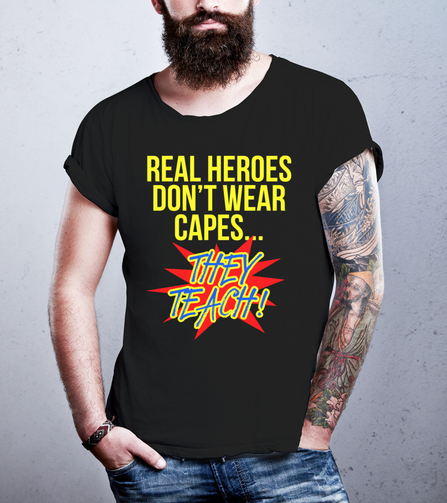 Real Heroes Don't Wear Capes They Teach T-Shirt