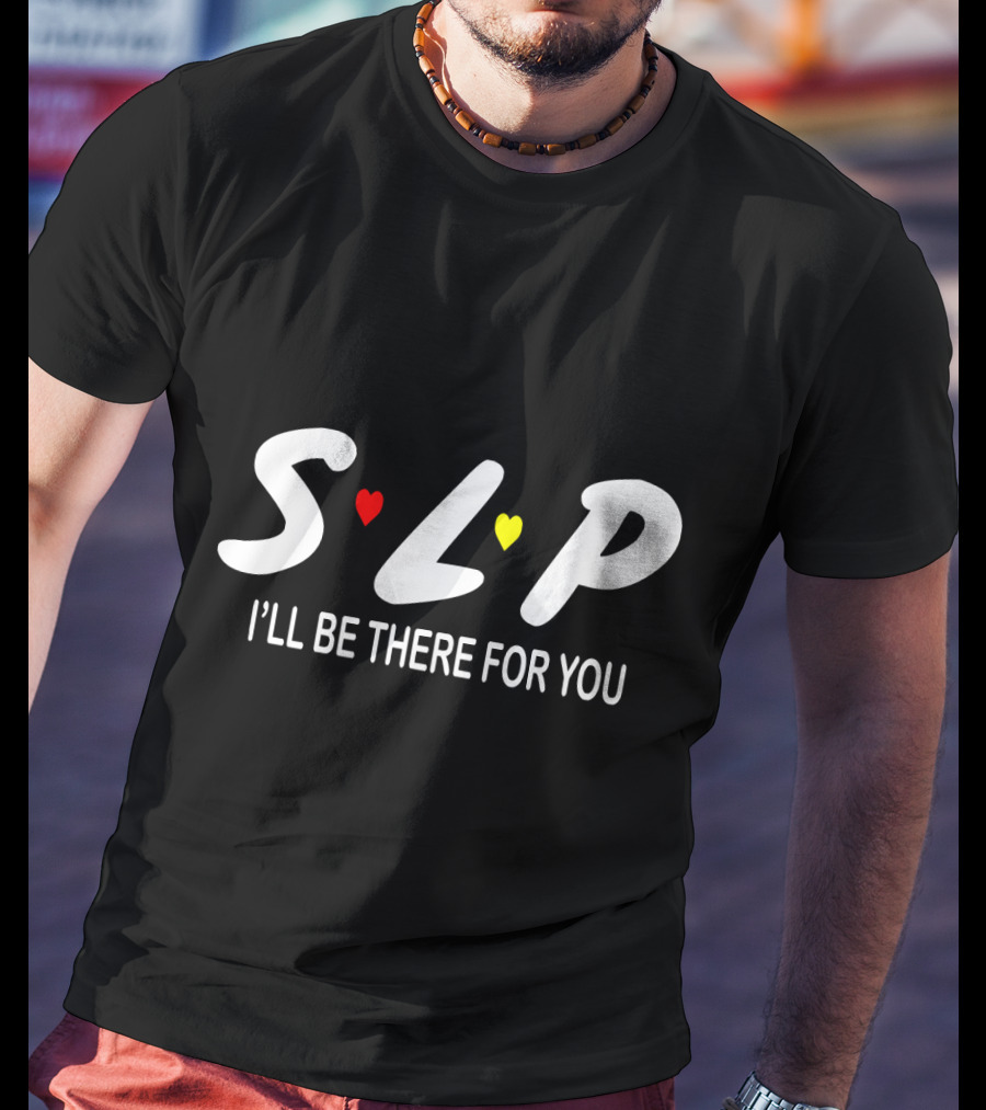 SLP I'll Be There For You Speech Therapist T-Shirt