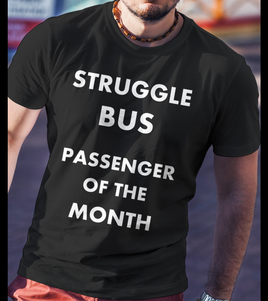Struggle Bus Passenger Of The Month Recognition T-Shirt
