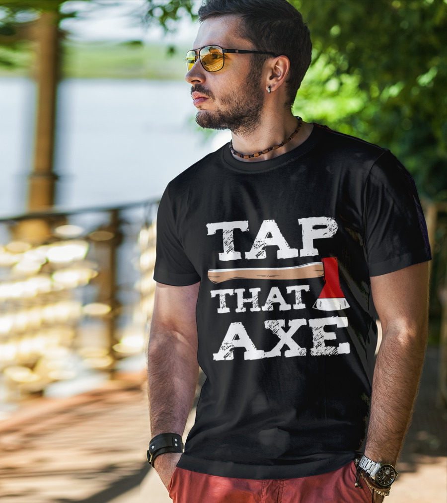 Tap That Axe Wear This Axe Throwing Text Image T-Shirt