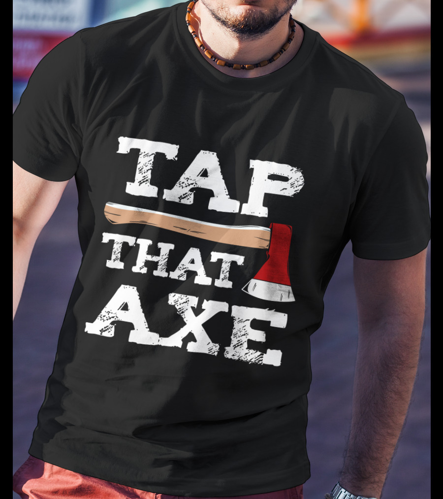 Tap That Axe Wear This Axe Throwing Text Image T-Shirt