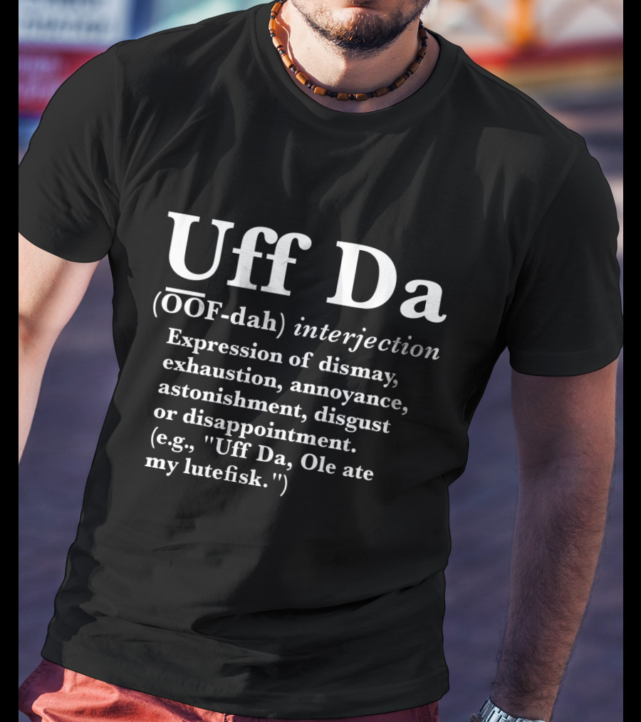 Uff Da Expression Of Dismay Exhaustion Annoyance Astonishment Disgust Or Disappointment Definition OOF-dah Interjection T-Shirt