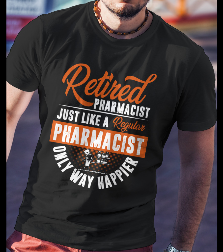 Retired Pharmacist Just Like A Regular Pharmacist Only Way Happier T-Shirt