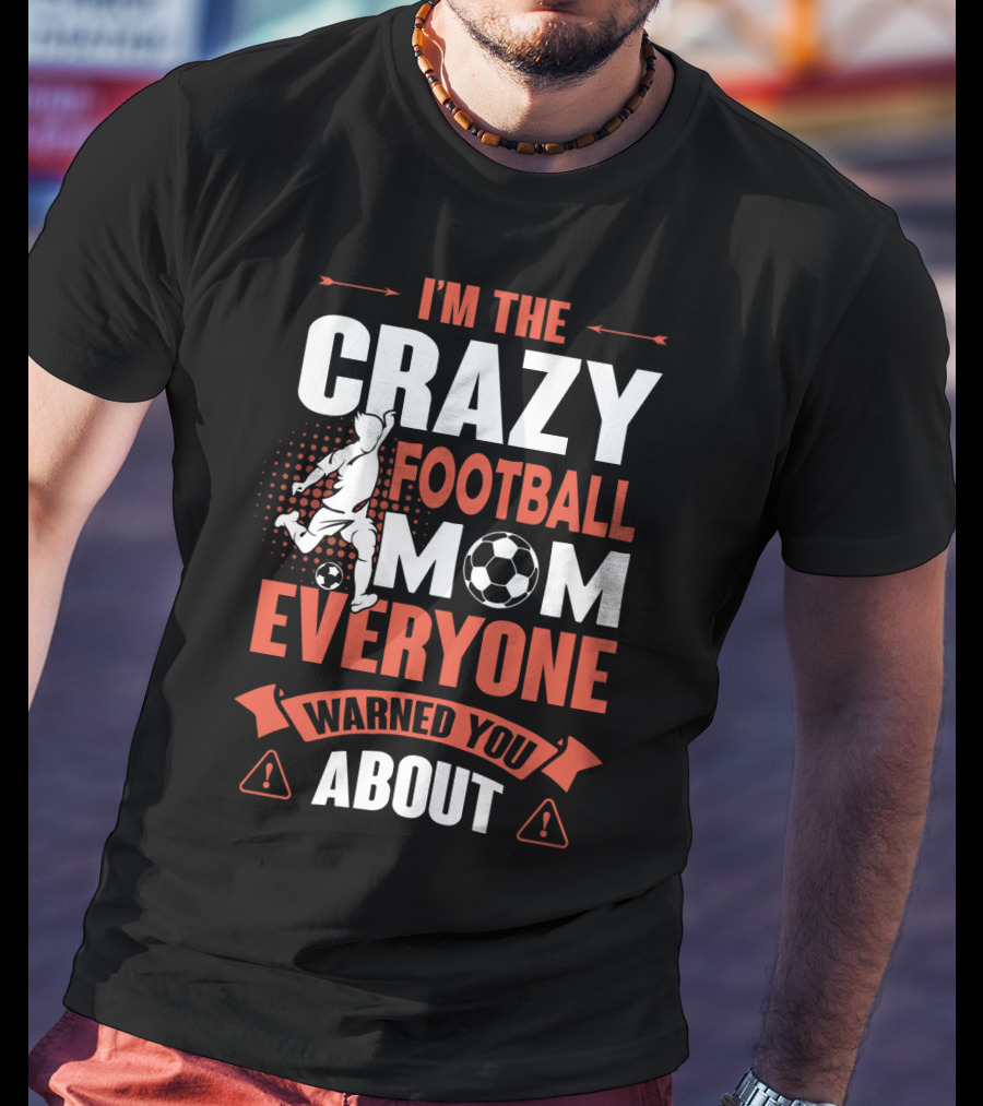 I'm The Crazy Football Mom Everyone Warned You About T-Shirt