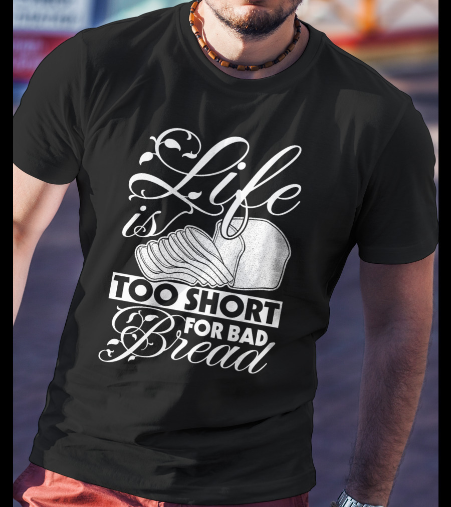 Life Is Too Short For Bad Bread Flourishing Script With Sliced Bread T-Shirt
