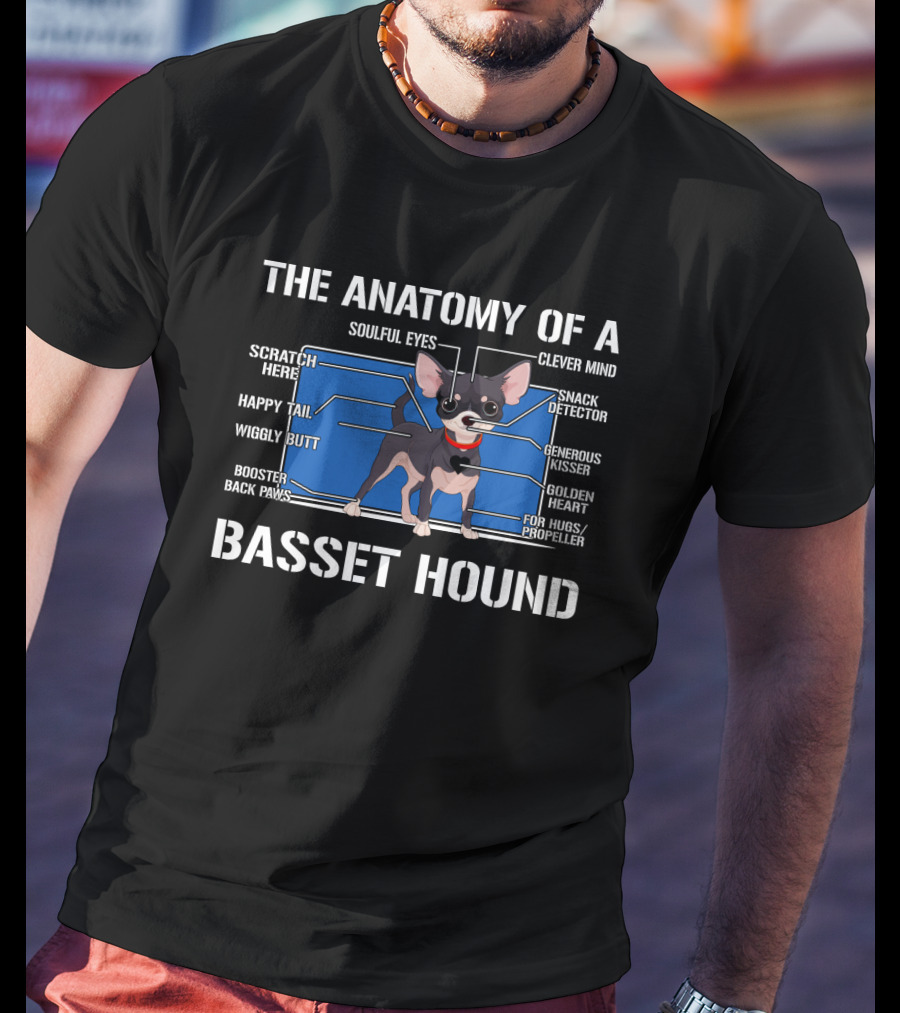 The Anatomy Of A Basset Hound Soulful Eyes Clever Mind Scratch Here Snack Detector Happy Tail Generous Kisser Wiggly Butt Golden Heart Booster Back Paws For Hugs Propeller T-Shirt