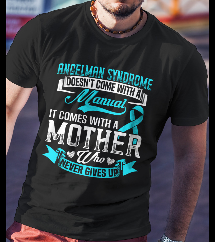 Angelman Syndrome Doesn't Come With A Manual It Comes With A Mother Who Never Gives Up T-Shirt