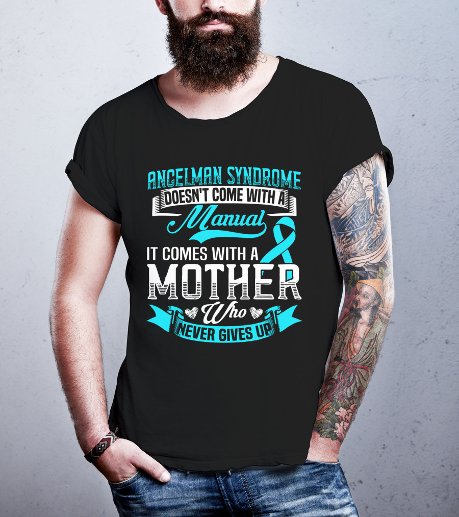Angelman Syndrome Doesn't Come With A Manual It Comes With A Mother Who Never Gives Up T-Shirt
