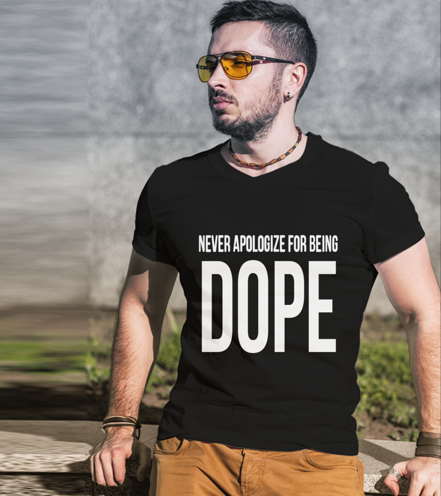 Never Apologize For Being Dope T-Shirt