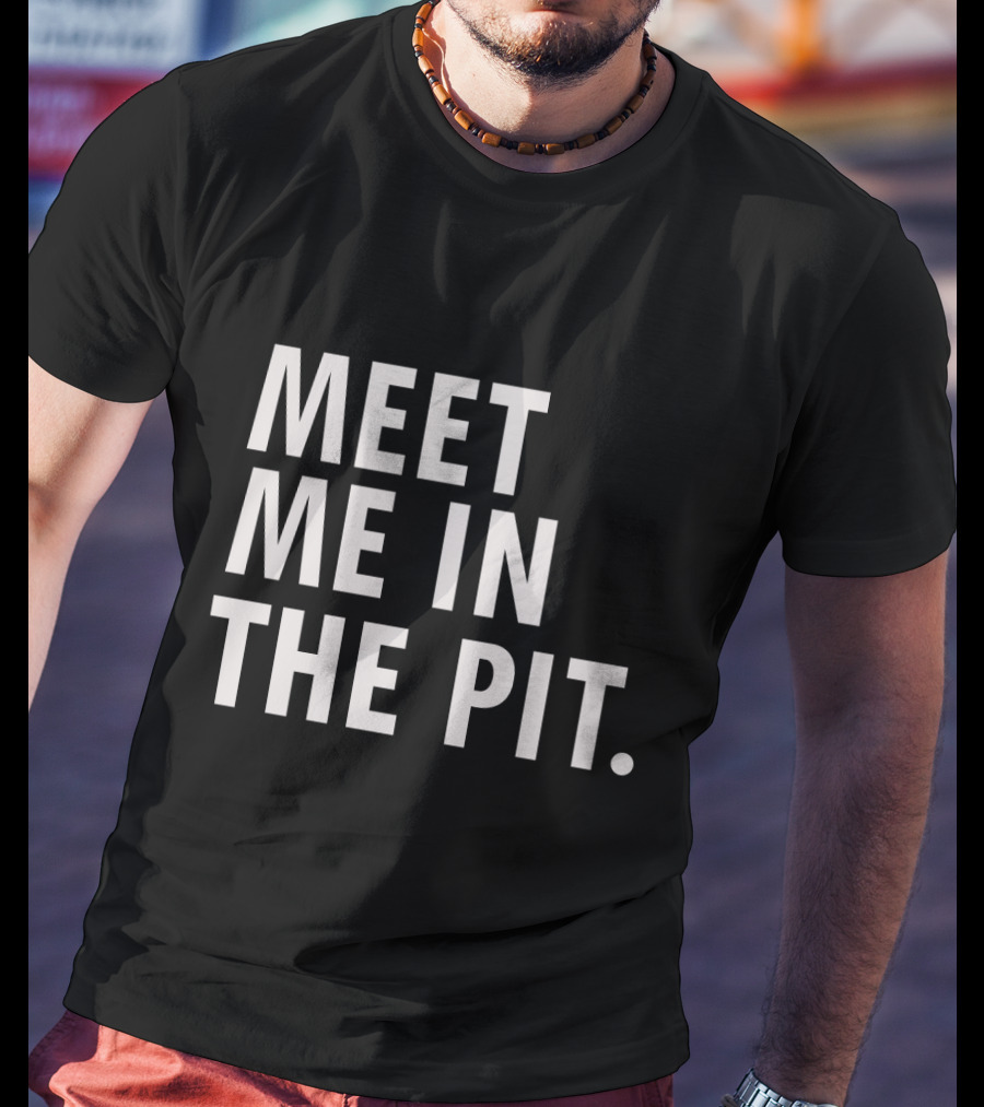 Meet Me In The Pit Funny Saying Music Festival Mosh Pit Concert T-Shirt