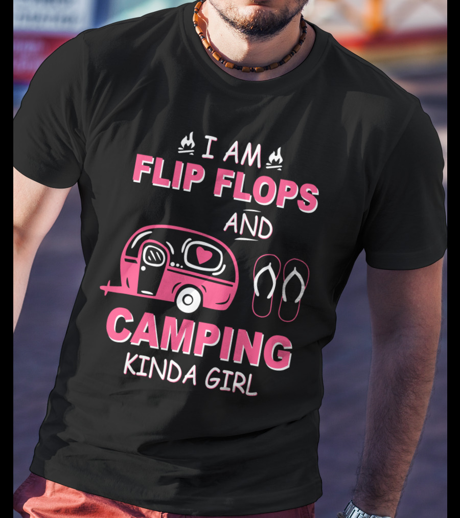 I Am Flip Flops And Camping Kinda Girl Camper And Flip Flops T-Shirt