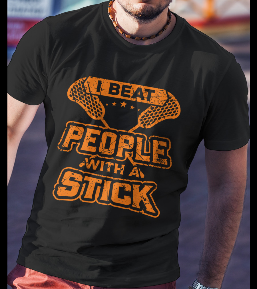 I Beat People With A Stick Lacrosse Humor T-Shirt