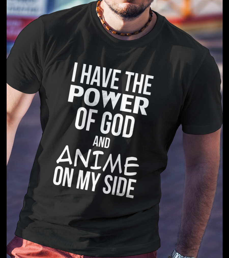 I Have The Power Of God And Anime On My Side T-Shirt