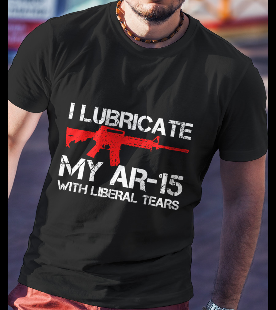 I Lubricate My AR-15 With Liberal Tears Red Rifle T-Shirt