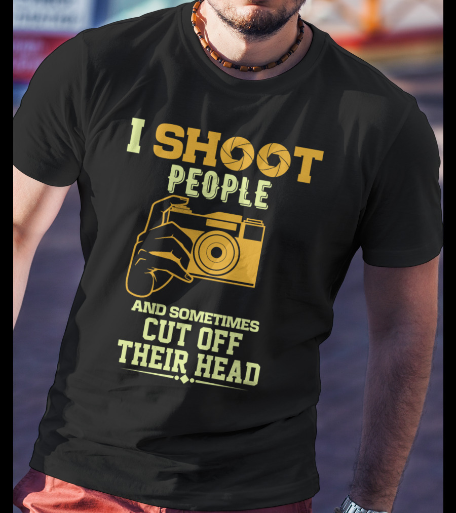 I Shoot People Camera Humor Sometimes Cut Off Their Head T-Shirt