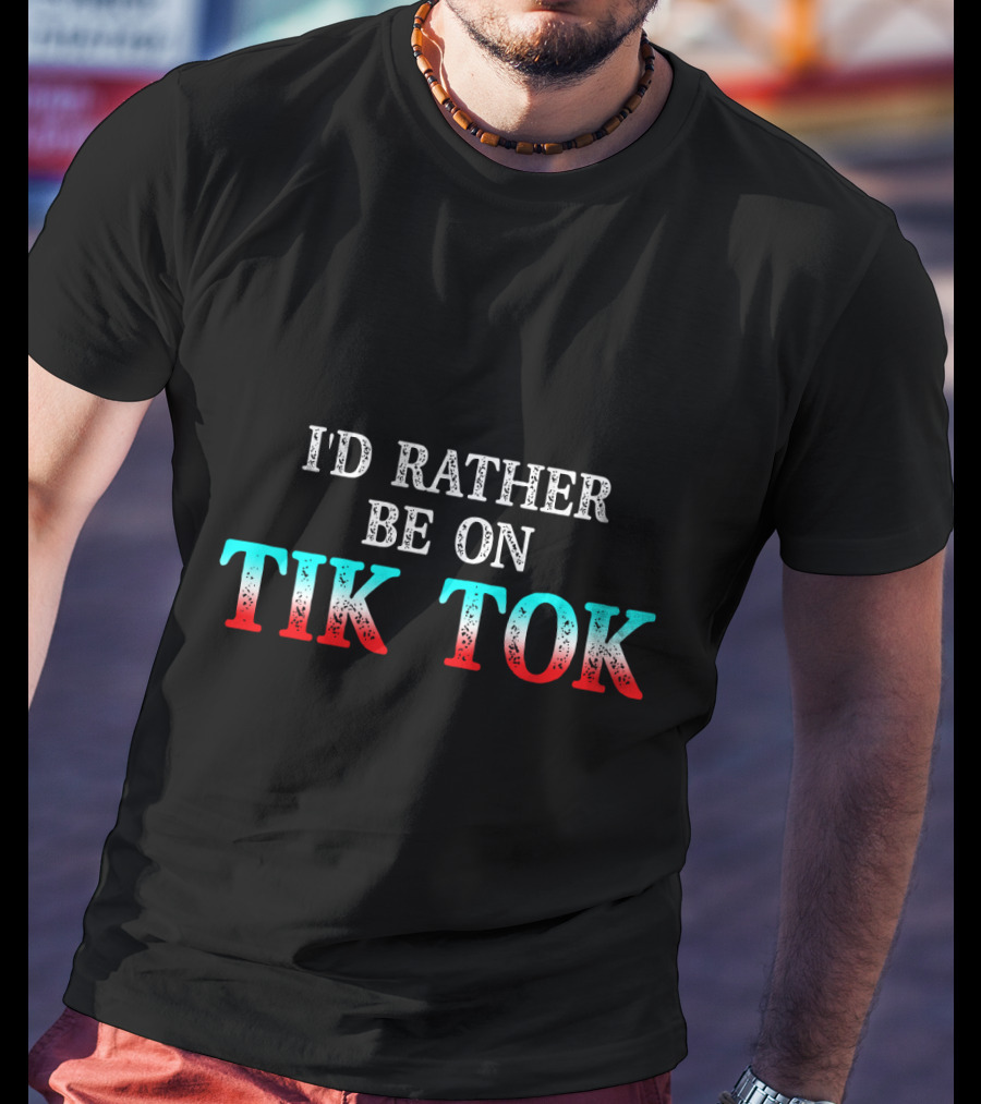 I'd Rather Be On Tik Tok Social Media Famous Meme Viral T-Shirt