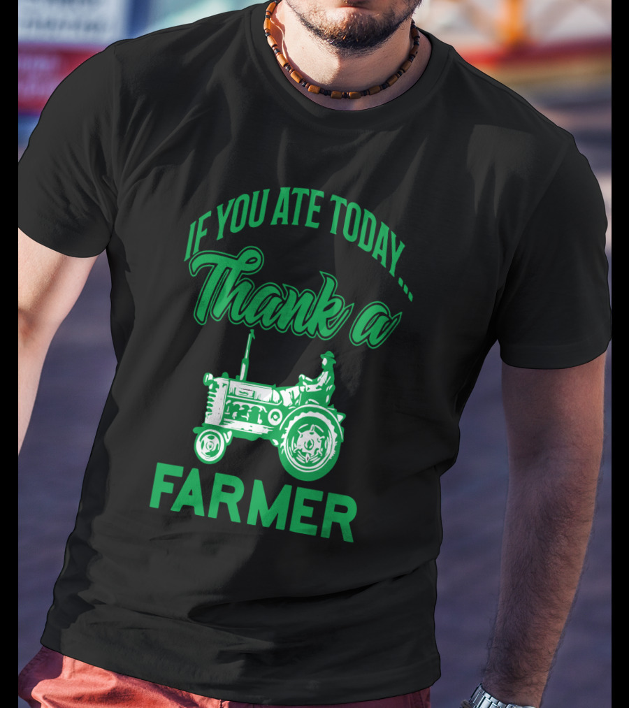 If You Ate Today Thank A Farmer Tractor Support Your Local Farm T-Shirt