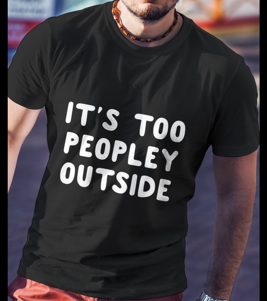 It's Too Peopley Outside T-Shirt