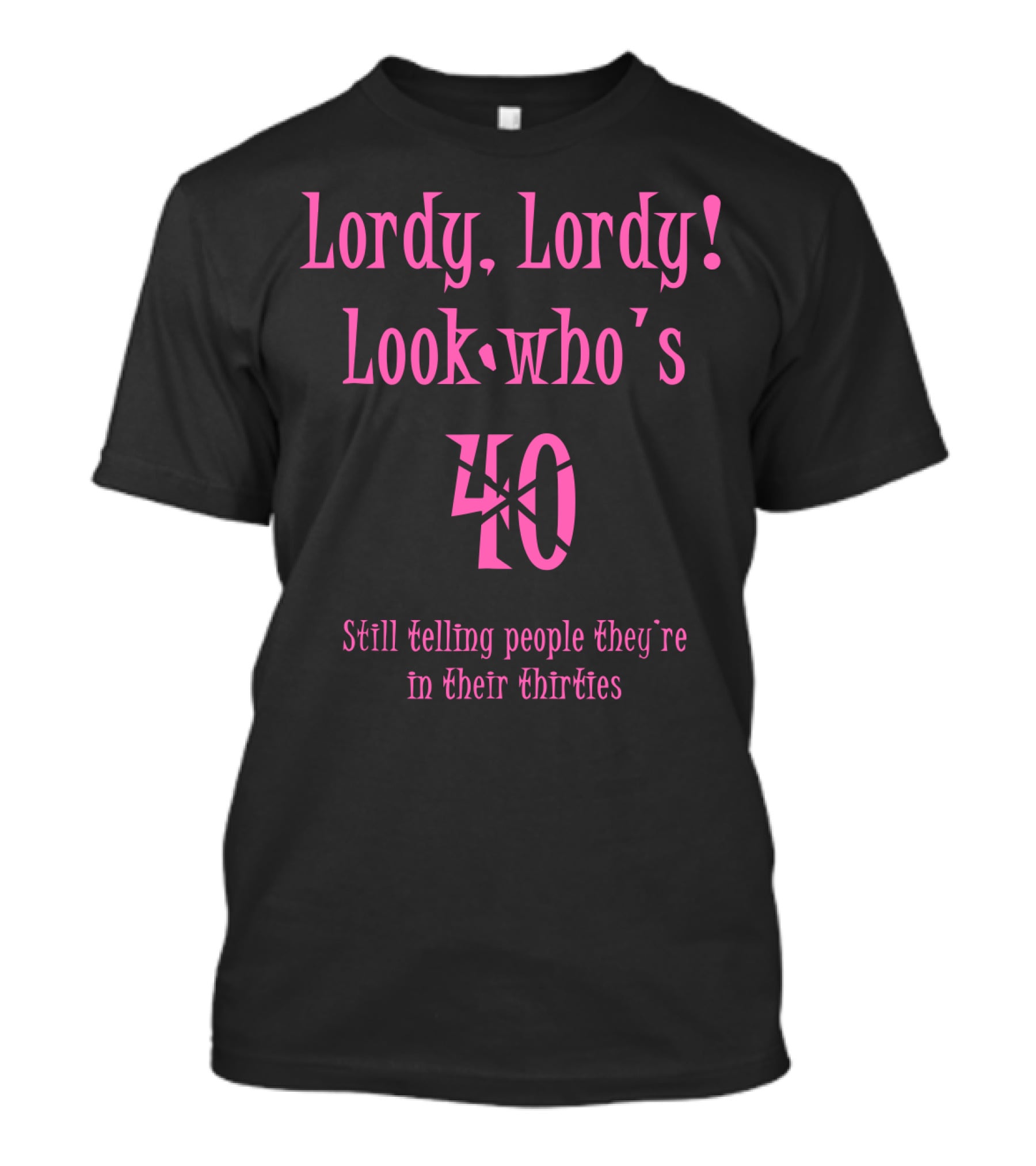 Lordy Lordy Look Who's 40 Still Telling People They're In Their Thirties T-Shirt