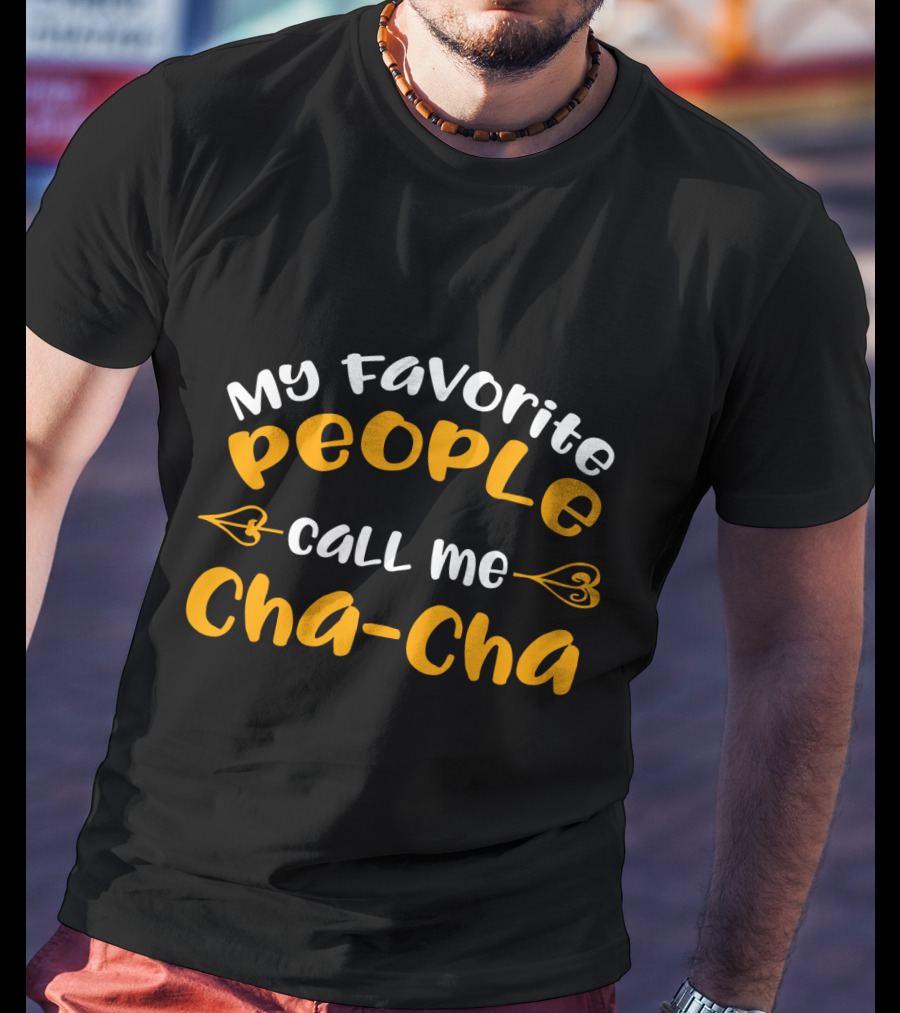 My Favorite People Call Me Cha Cha Cha-Cha T-Shirt