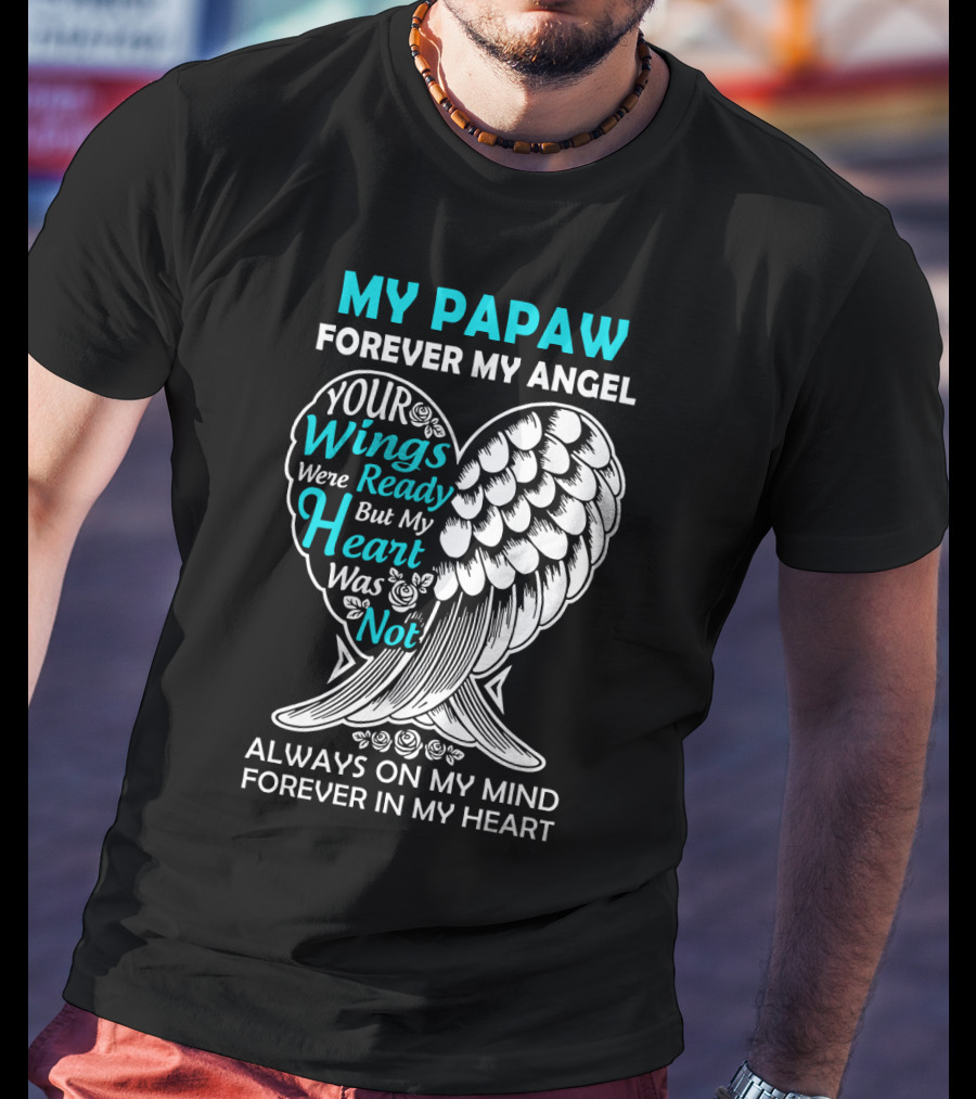 My Papaw Forever My Angel Your Wings Were Ready But My Heart Was Not Always On My Mind Forever In My Heart T-Shirt