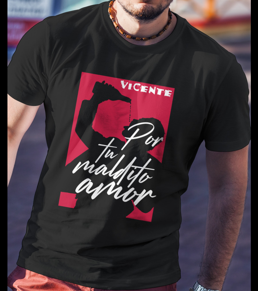 Vicente Por Tu Maldito Amor T-Shirt