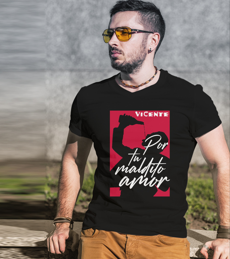 Vicente Por Tu Maldito Amor T-Shirt