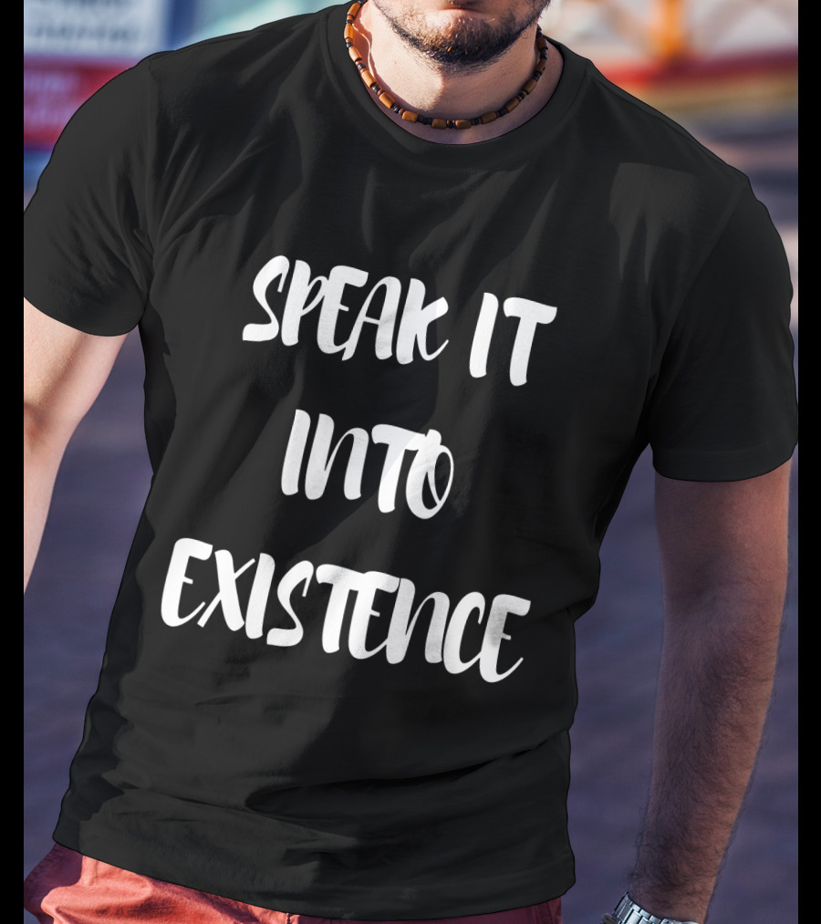 SPEAK IT INTO EXISTENCE Inspirational Phrase Positive Manifestation Message T-Shirt