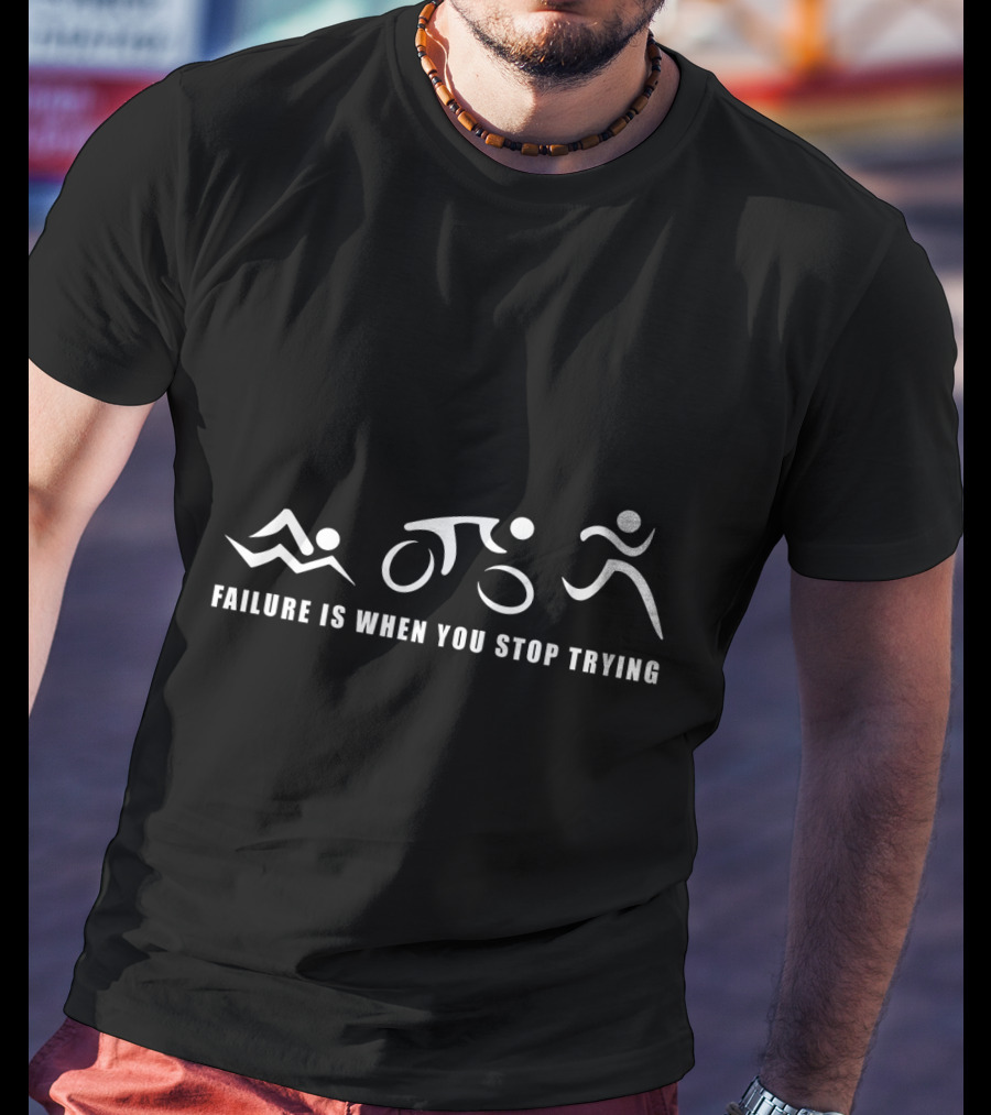 Failure Is When You Stop Trying Triathlon Triathletes SBM Ironman T-Shirt