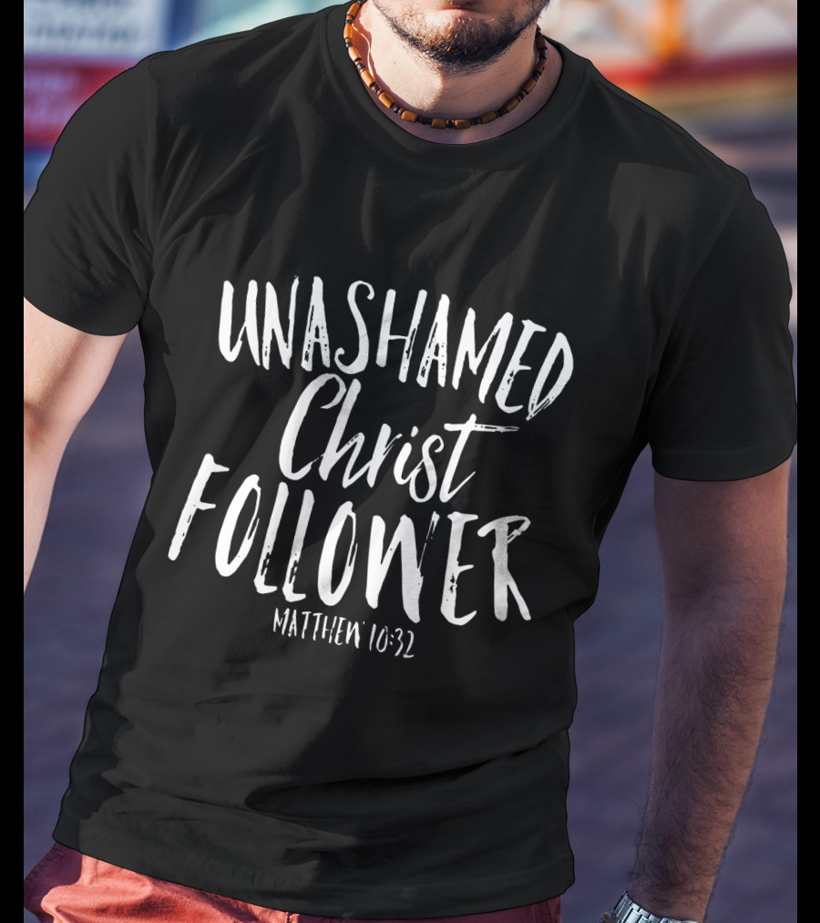 Unashamed Christ Follower Matthew 10:32 Christian Bold Faith T-Shirt