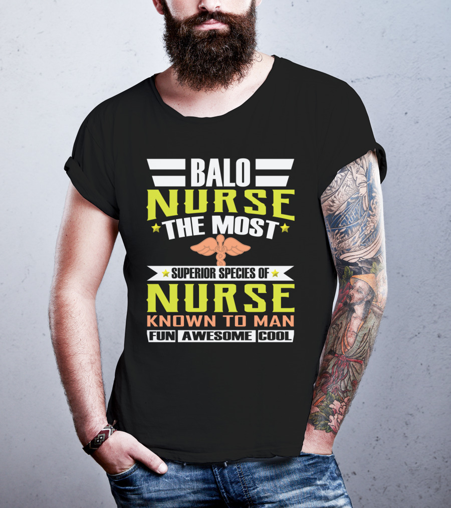 Balo Nurse The Most Superior Species Of Nurse Known To Man Fun Awesome Cool T-Shirt