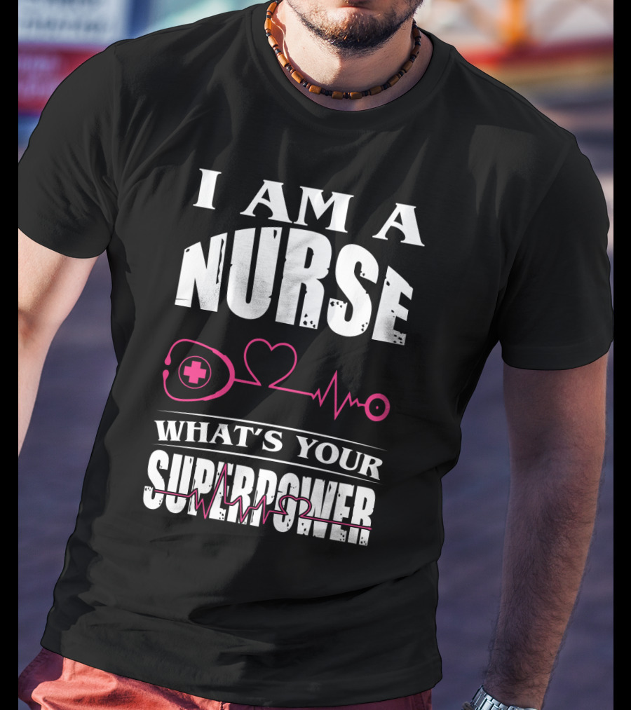 I Am A NURSE What's Your SUPERPOWER Heartbeat Stethoscope T-Shirt