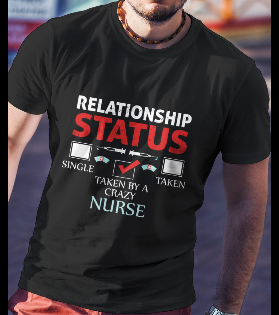 Relationship Status: Taken By A Crazy Nurse T-Shirt