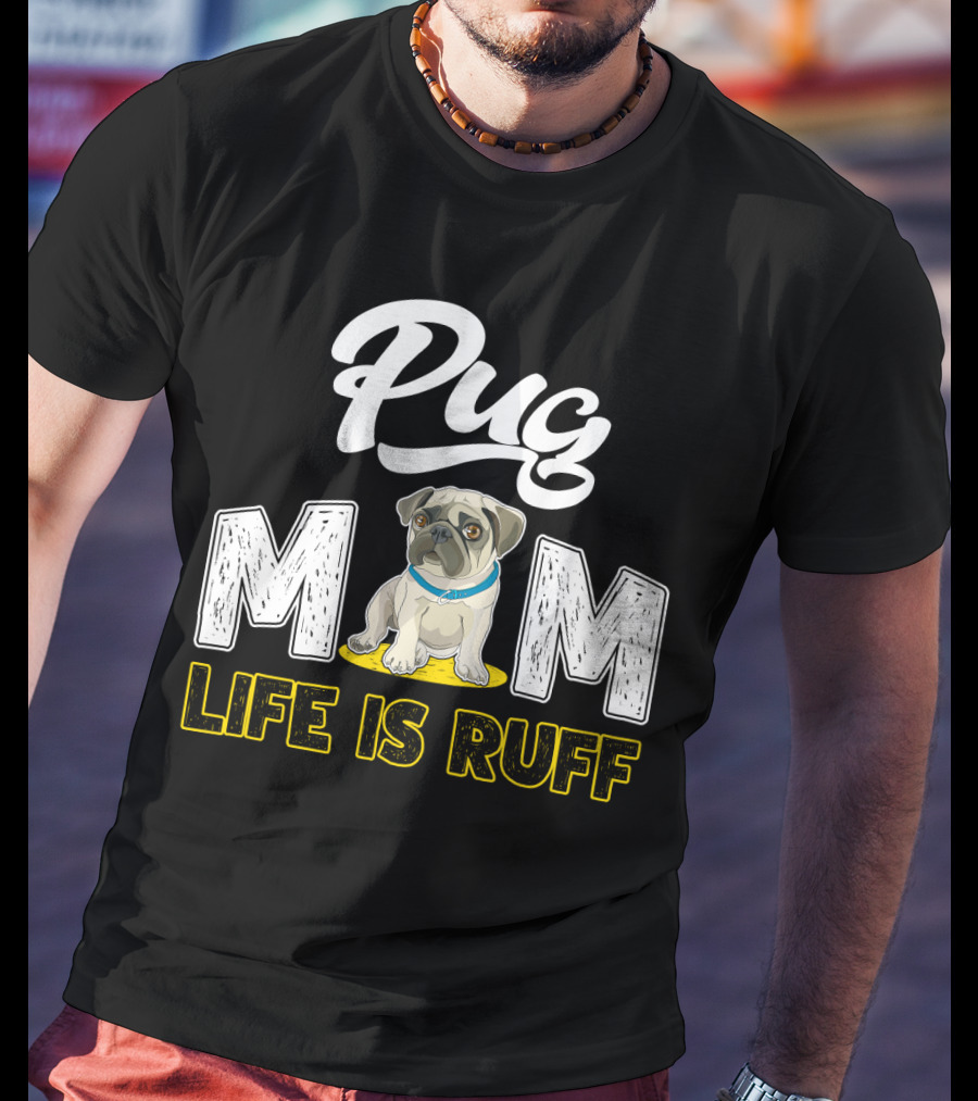 Pug Mom Life Is Ruff With Cute Pug T-Shirt