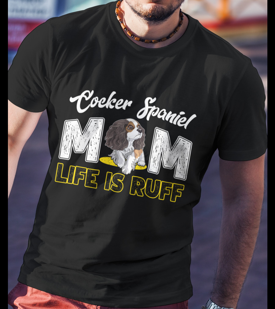 Cocker Spaniel Mom Life Is Ruff Puppy T-Shirt