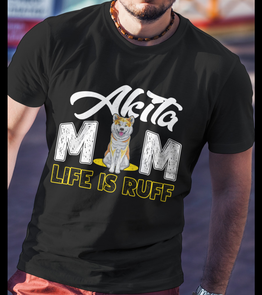 Akita Mom Life Is Ruff Dog T-Shirt