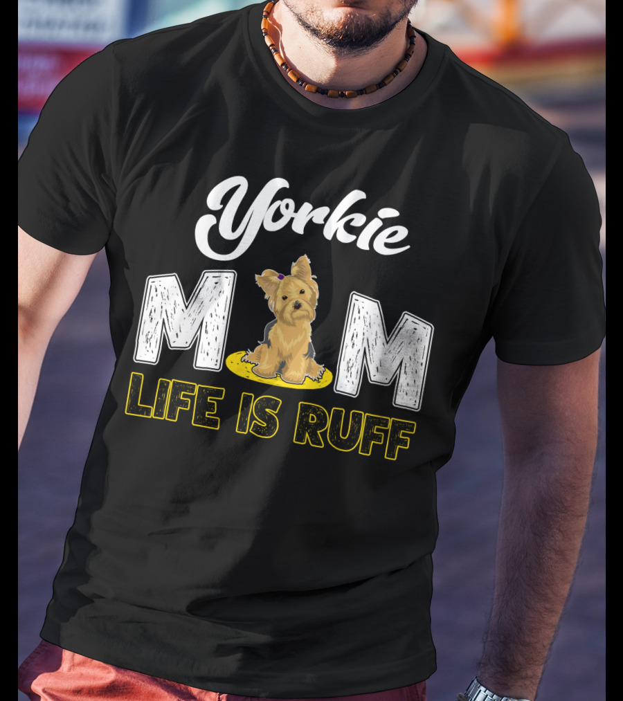 Yorkie Mom Life Is Ruff With Cute Yorkie Dog T-Shirt