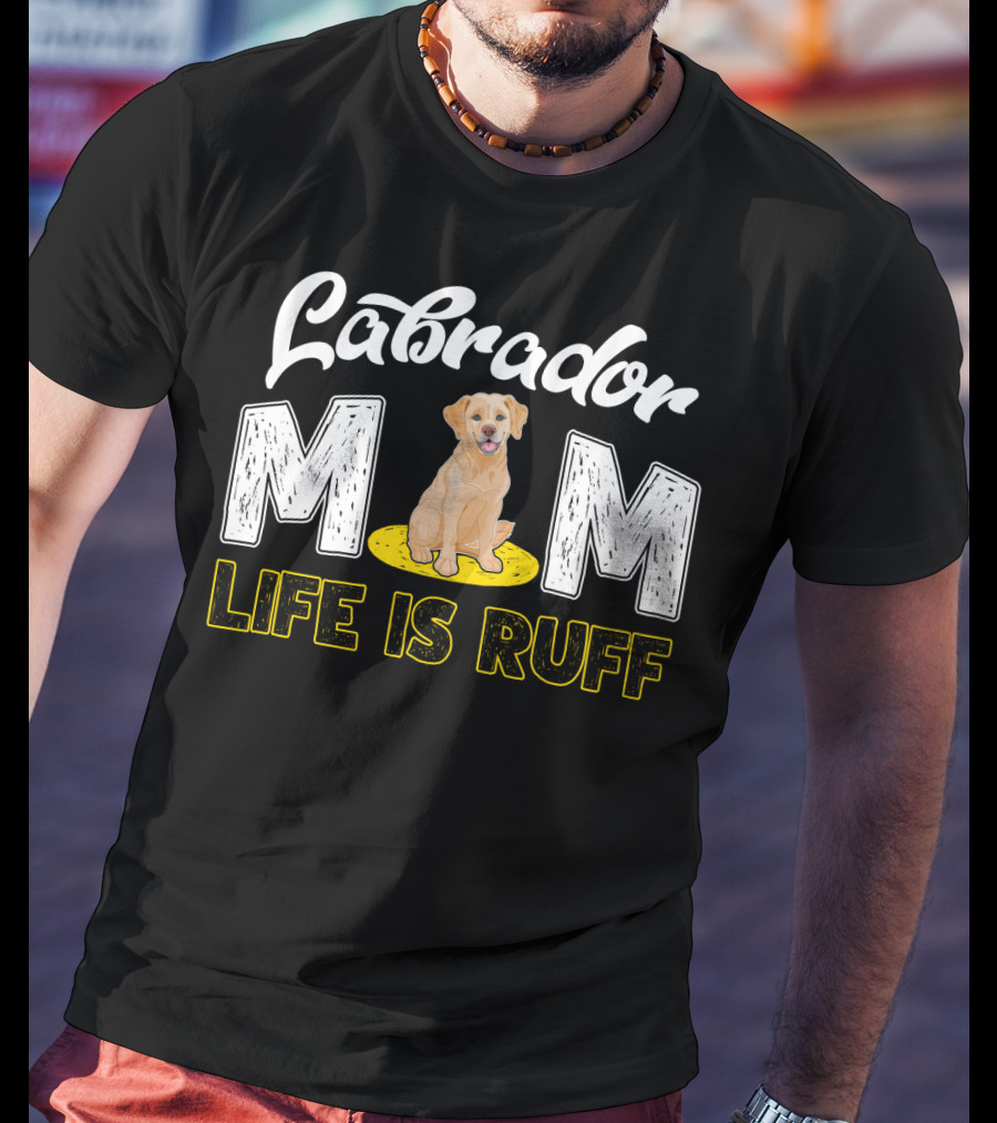 Labrador Mom Life Is Ruff Dog Lover Mother's Humor T-Shirt