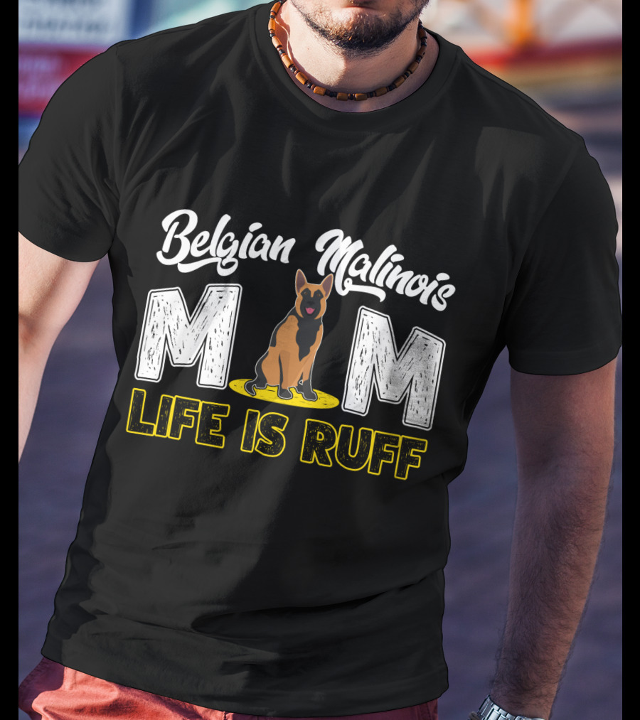 Belgian Malinois Mom Life Is Ruff Dog T-Shirt