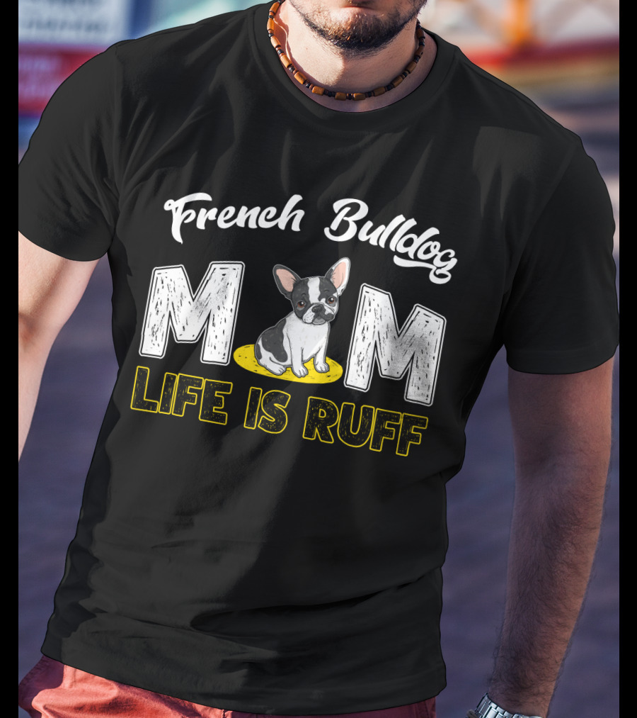 French Bulldog Mom Life Is Ruff T-Shirt
