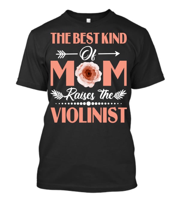 The Best Kind Of Mom With Floral Arrow Raises The Violinist T-Shirt