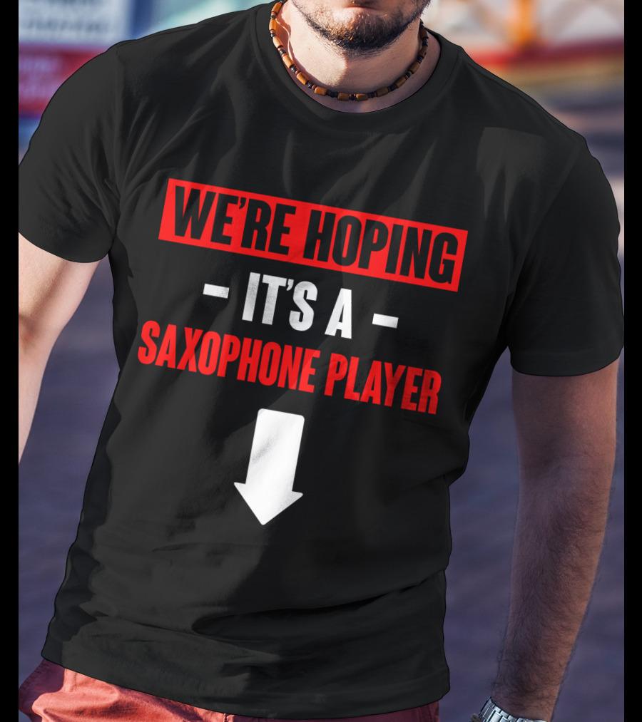 We're Hoping It's A Saxophone Player T-Shirt