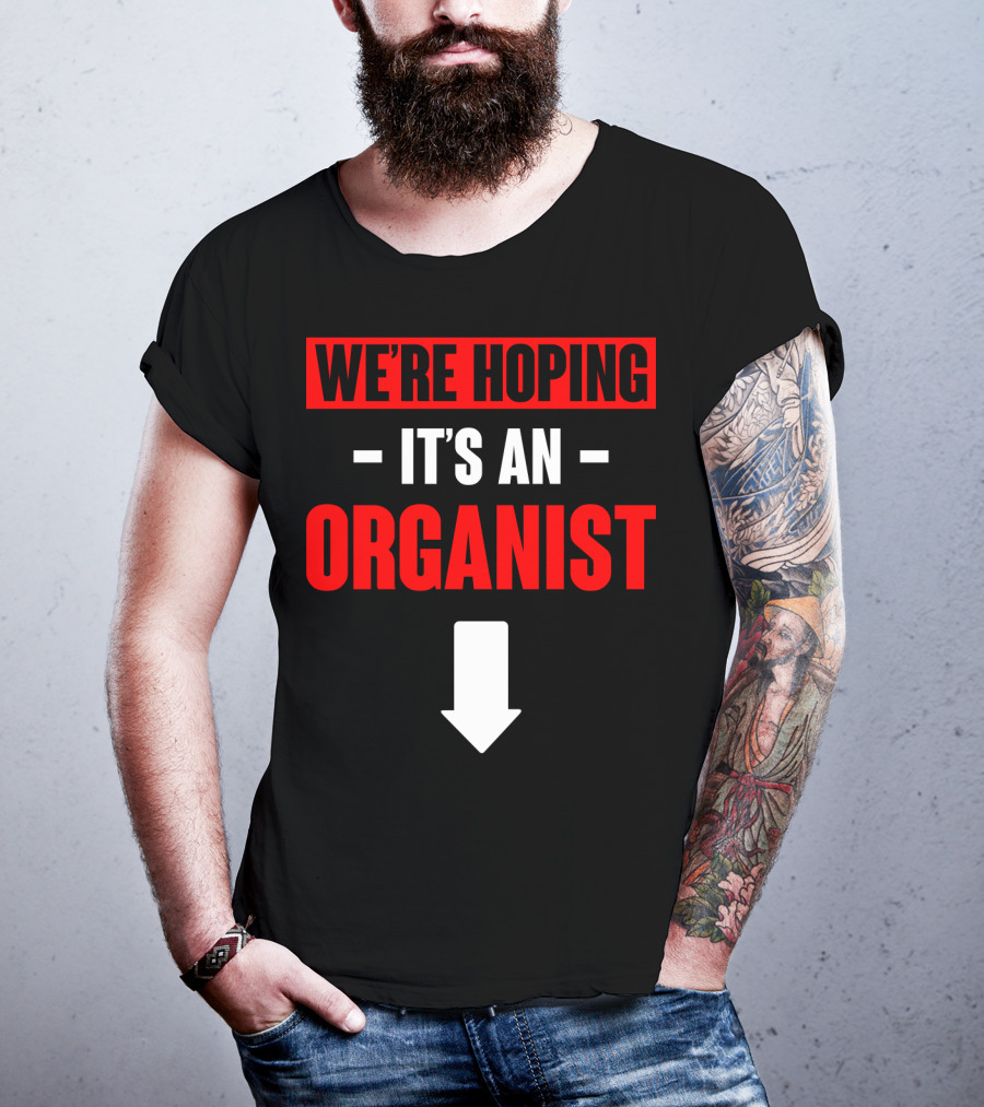 We're Hoping It's An Organist With Downward Arrow T-Shirt