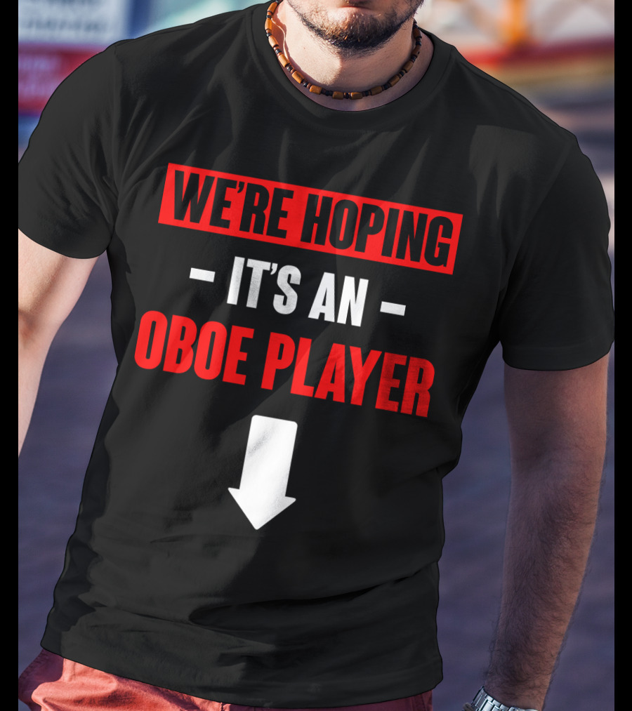 We're Hoping It's An Oboe Player Down Arrow T-Shirt