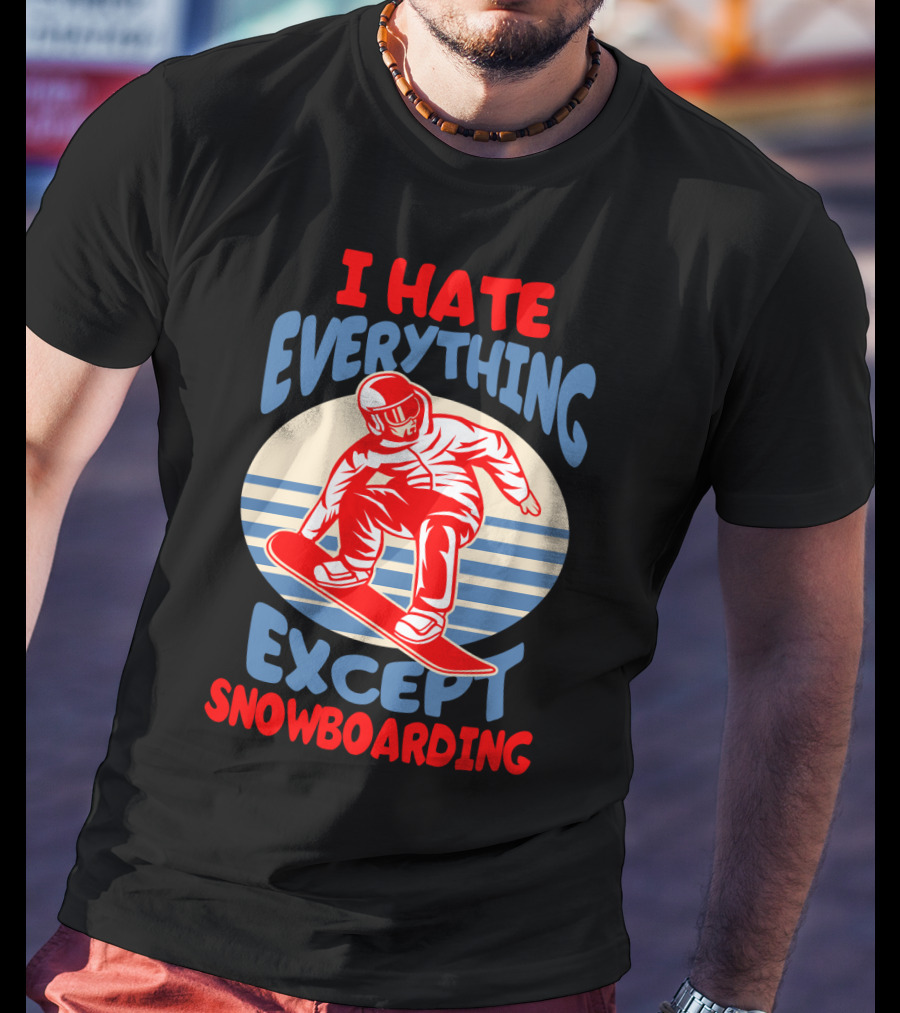 I Hate Everything Except Snowboarding Winter Sports Humor T-Shirt
