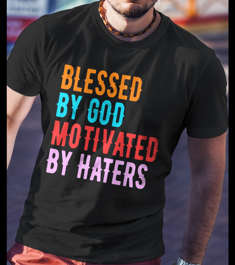 Blessed By God Motivated By Haters T-Shirt