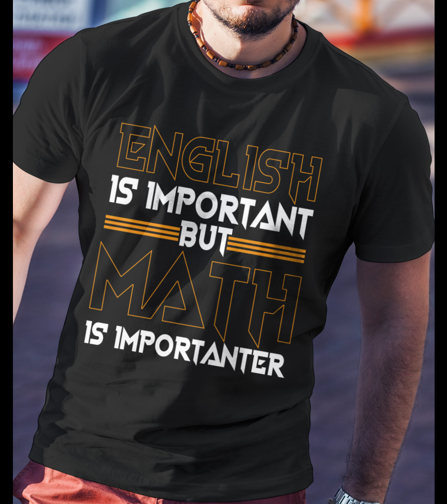 English Is Important But Math Is Importanter Math T-Shirt